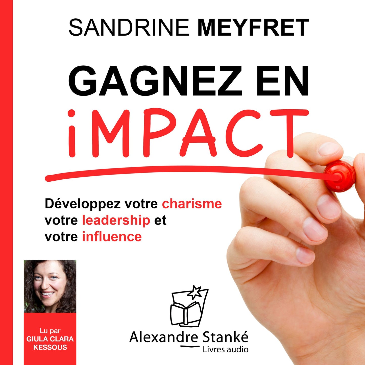 Gagnez en impact: Dévelopez votre charisme, votre leadership et votre influence