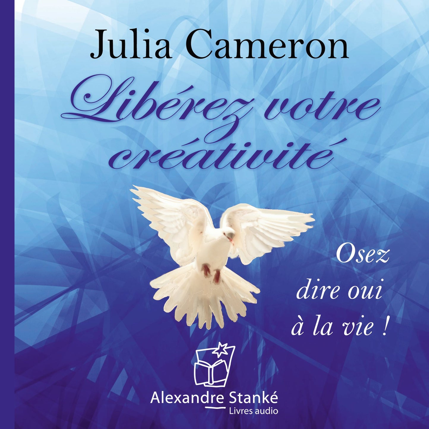 Libérez votre créativité: Osez dire oui à la vie ! (Abridged)