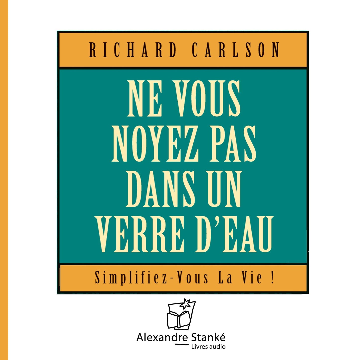 Ne vous noyez pas dans un verre d'eau: Simplifiez-vous la vie (Abridged)