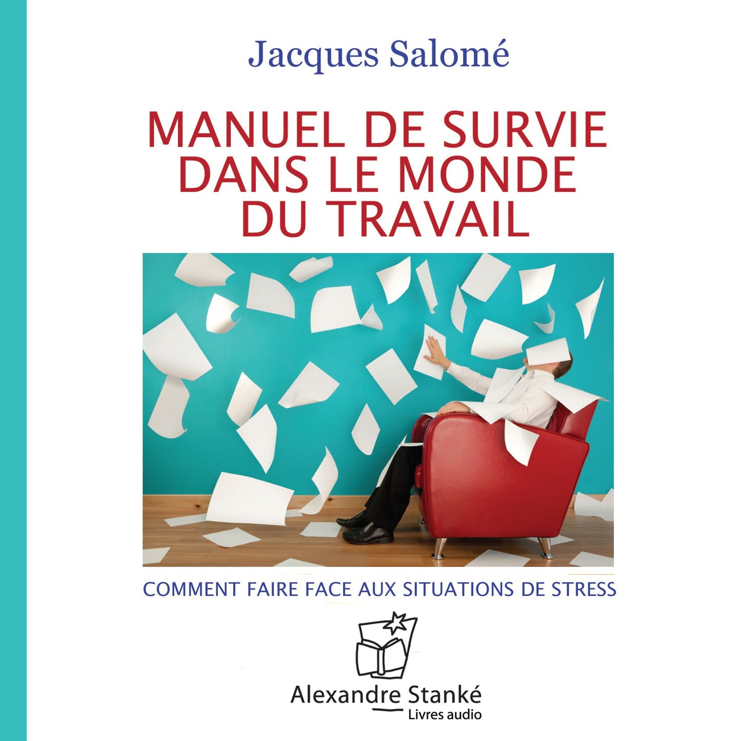 Manuel de survie dans le monde du travail: Comment faire fasse aux situations de stress