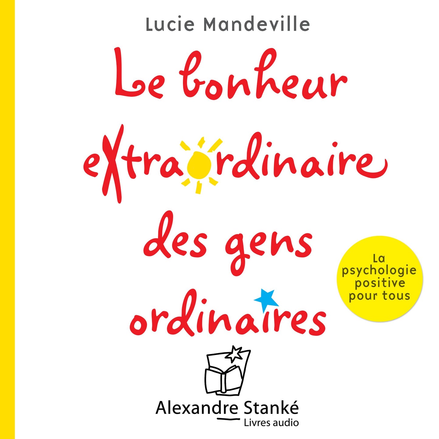 Le bonheur extraordinaire des gens ordinaire: La psychologie positive pour tous (Abridged)