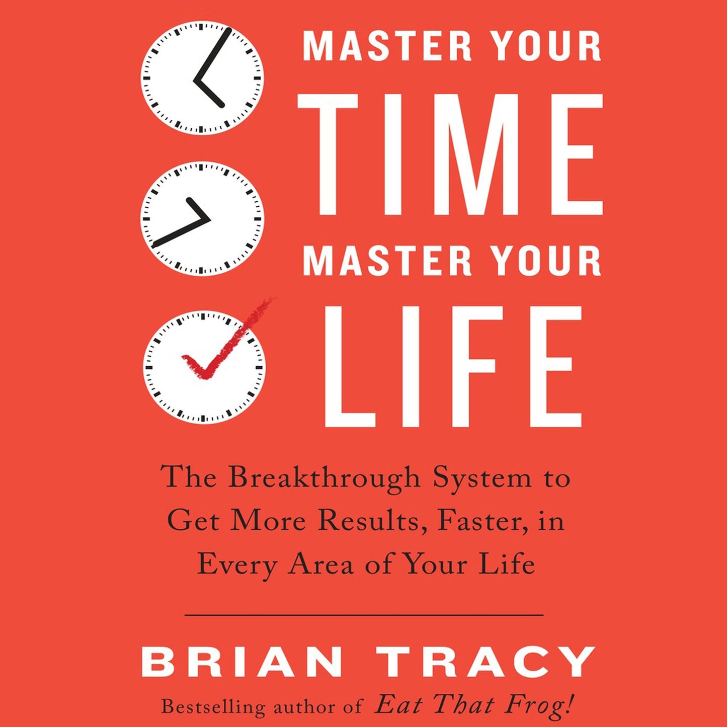 Master Your Time, Master Your Life: The Breakthrough System to Get More Results, Faster, in Every Area of Your Life