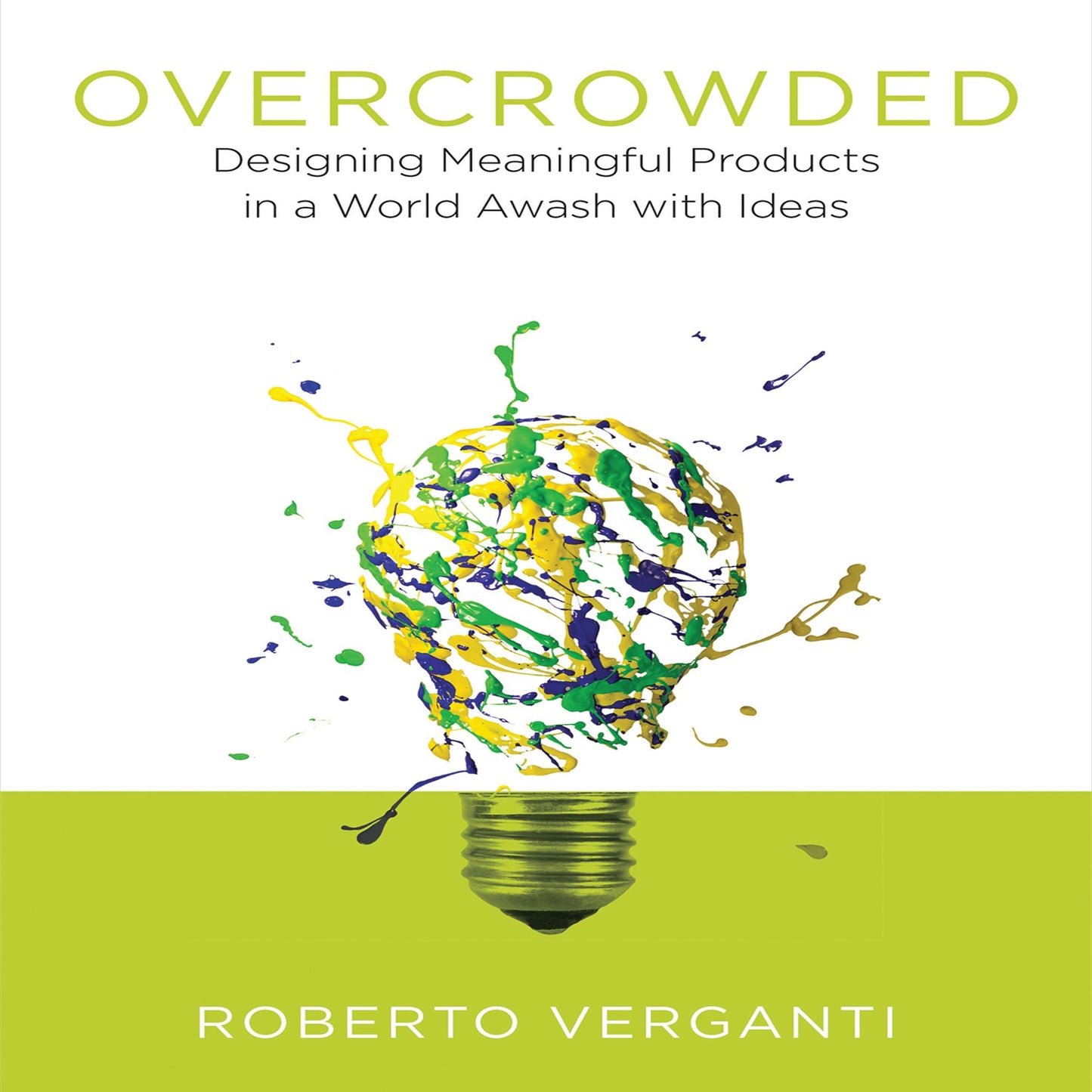 Overcrowded: Designing Meaningful Products in a World Awash with Ideas
