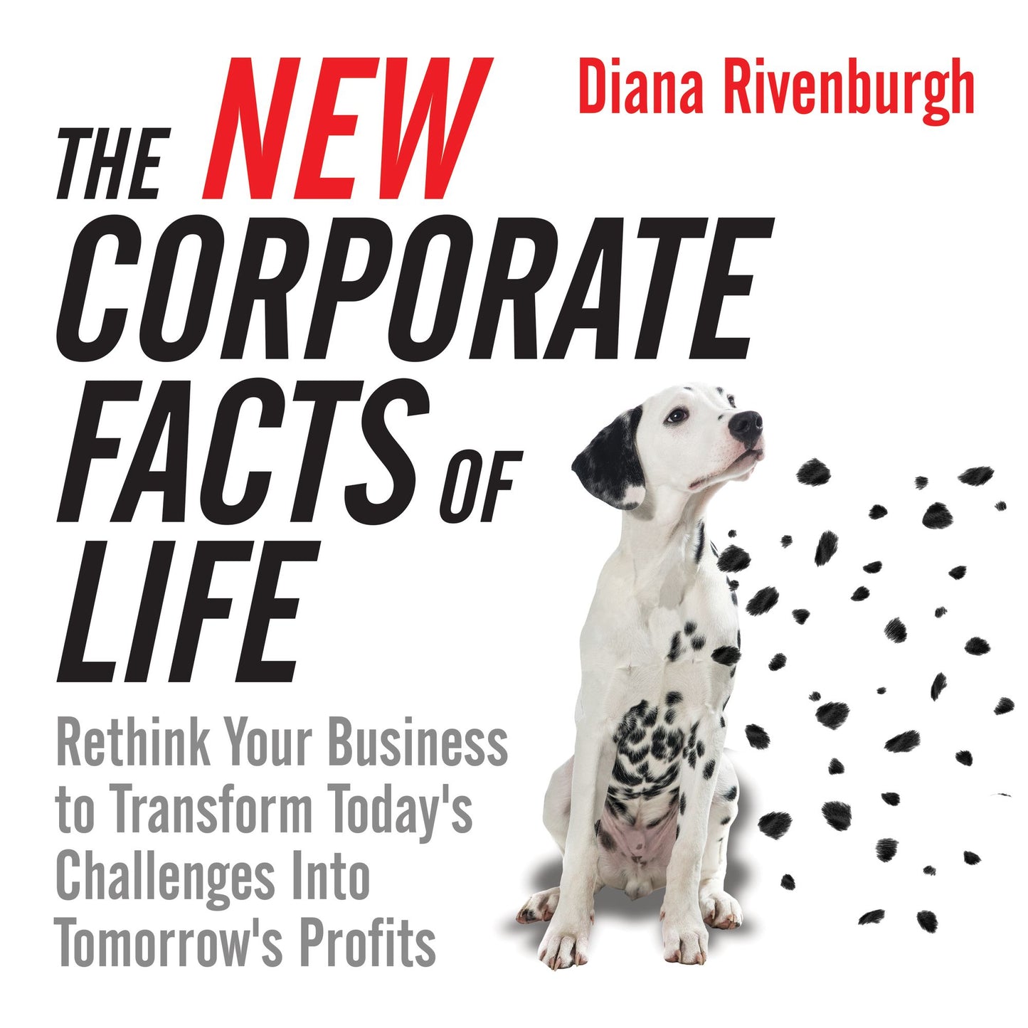 The New Corporate Facts of Life: Rethink Your Business to Transform Today's Challenges into Tomorrow's Profits