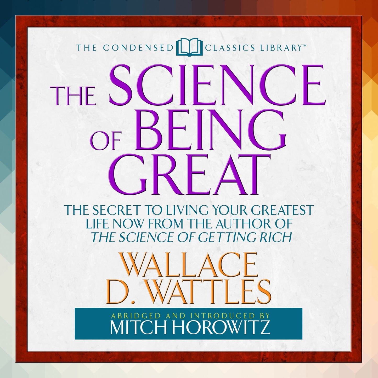 The Science of Being Great: The Secret to Living Your Greatest Life Now from the Author of The Science of Getting Rich (Abridged)