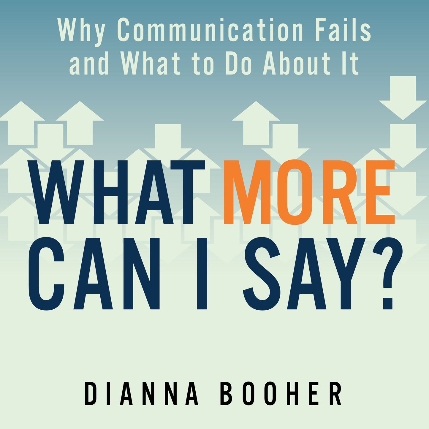 What More Can I Say?: Why Communication Fails and What to Do About It