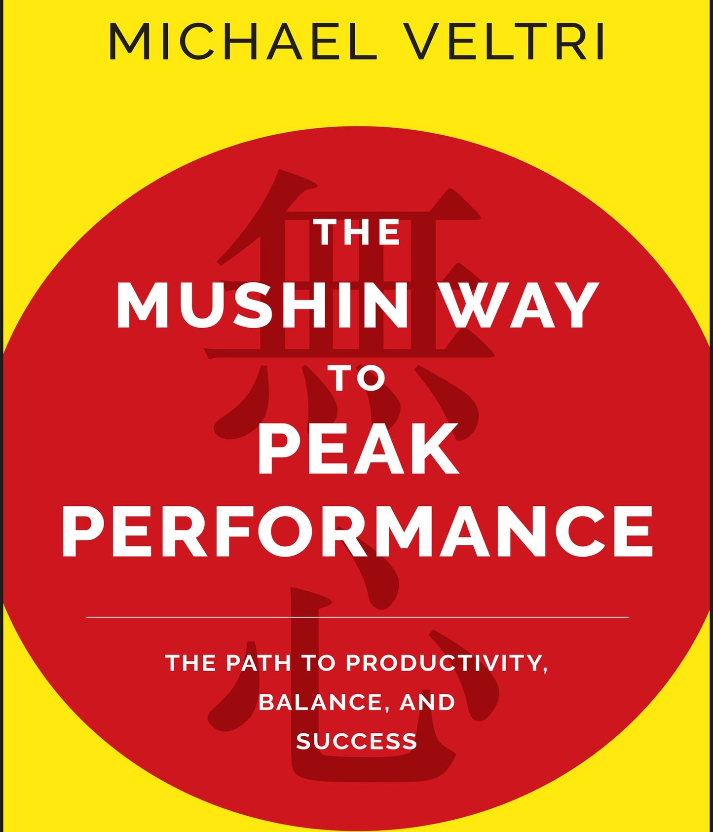 The Mushin Way to Peak Performance: The Path to Productivity, Balance, and Success