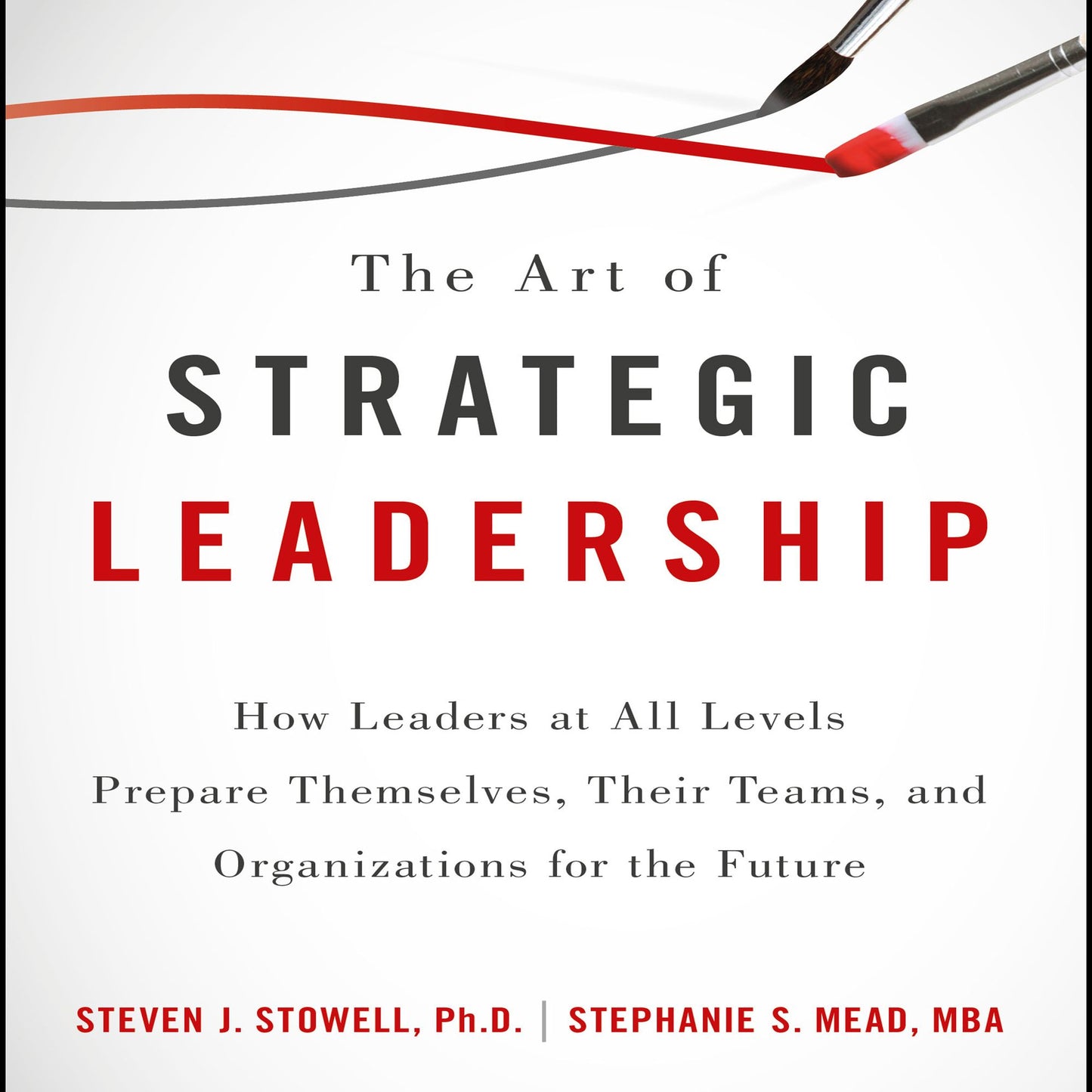 The Art of Strategic Leadership: How Leaders at All Levels Prepare Themselves, Their Teams, and Organizations for the Future