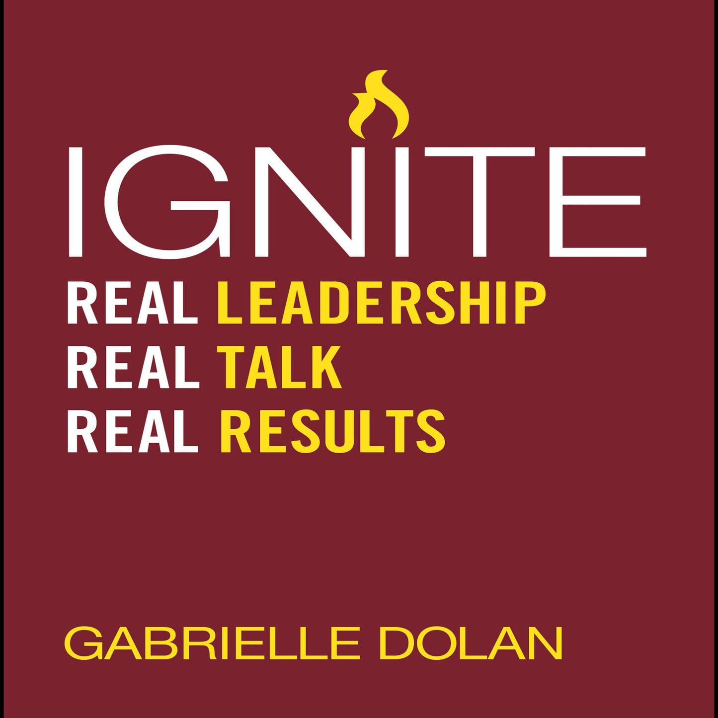 Ignite: Real Leadership, Real Talk, Real Results