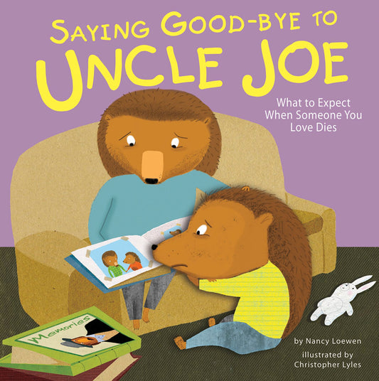 Saying Good-bye to Uncle Joe : What to Expect When Someone You Love Dies