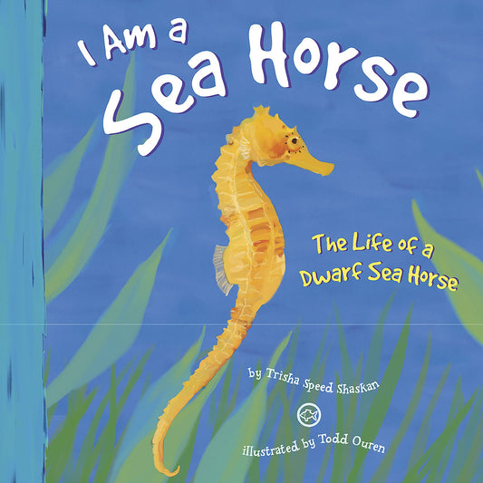 I Am a Sea Horse : The Life of a Dwarf Sea Horse
