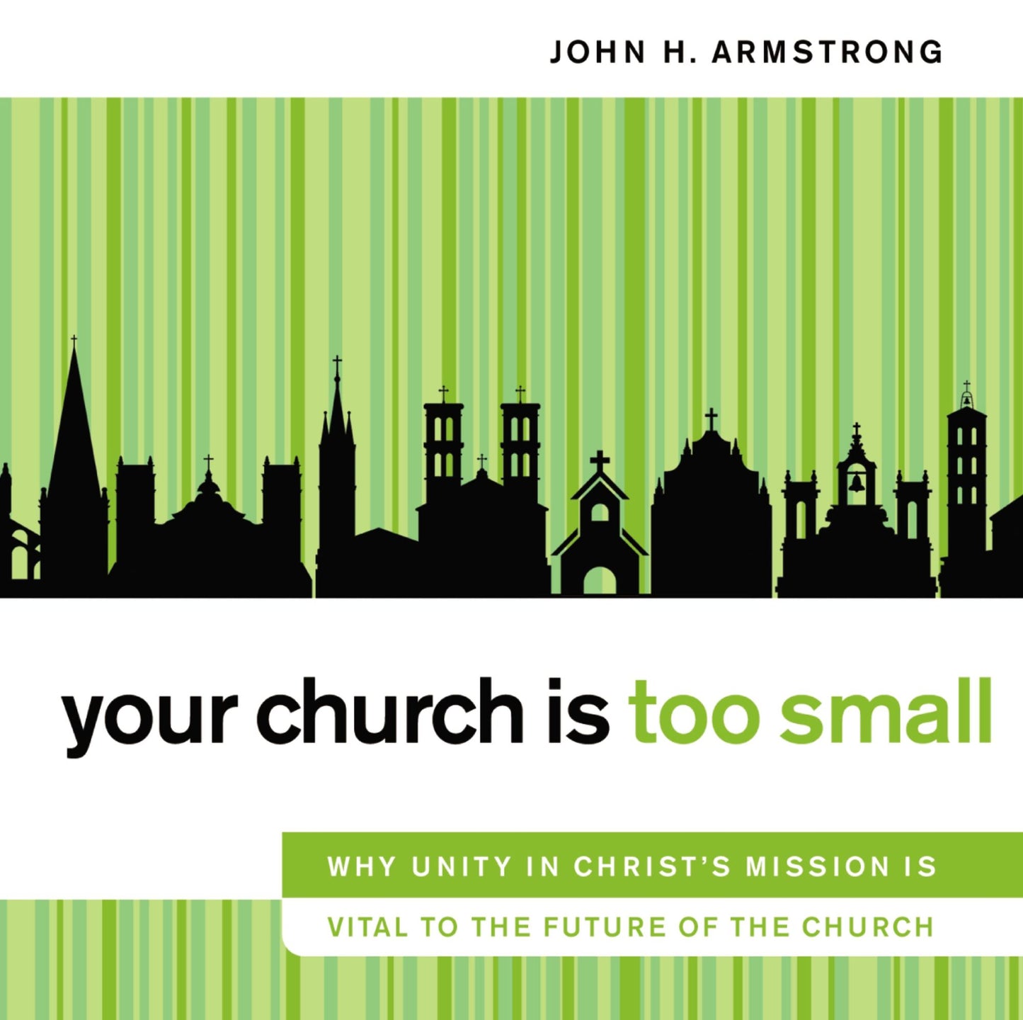 Your Church Is Too Small: Why Unity in Christ's Mission Is Vital to the Future of the Church