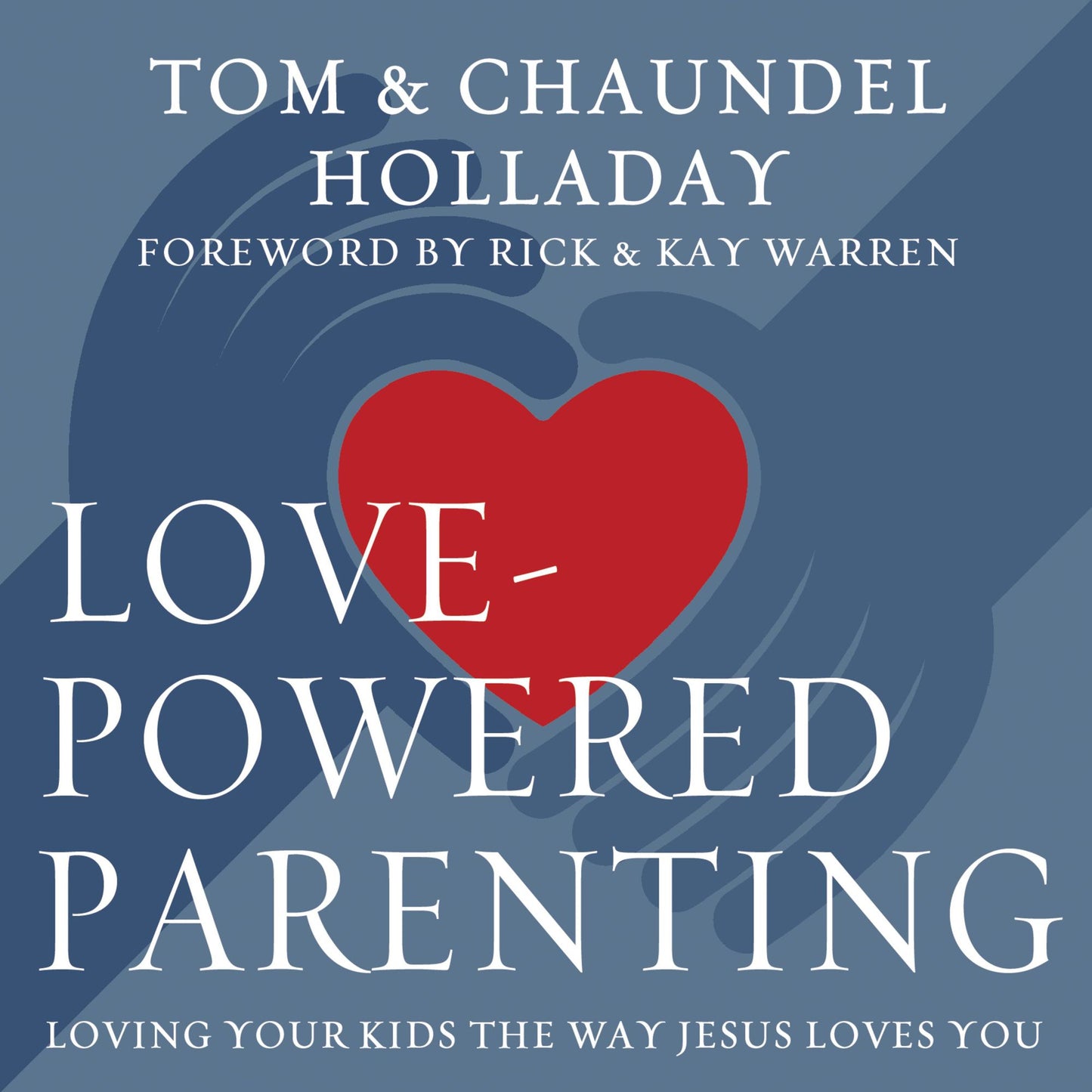Love-Powered Parenting : Loving Your Kids the Way Jesus Loves You