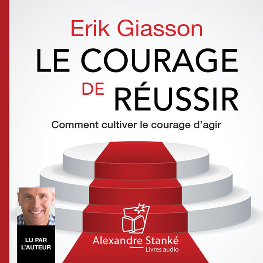 Le courage de réussir: Comment cultiver le courage d'agir