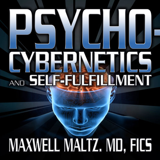 Psycho-Cybernetics and Self-Fulfillment: The Pscycho-Cybernetics Mastery Series
