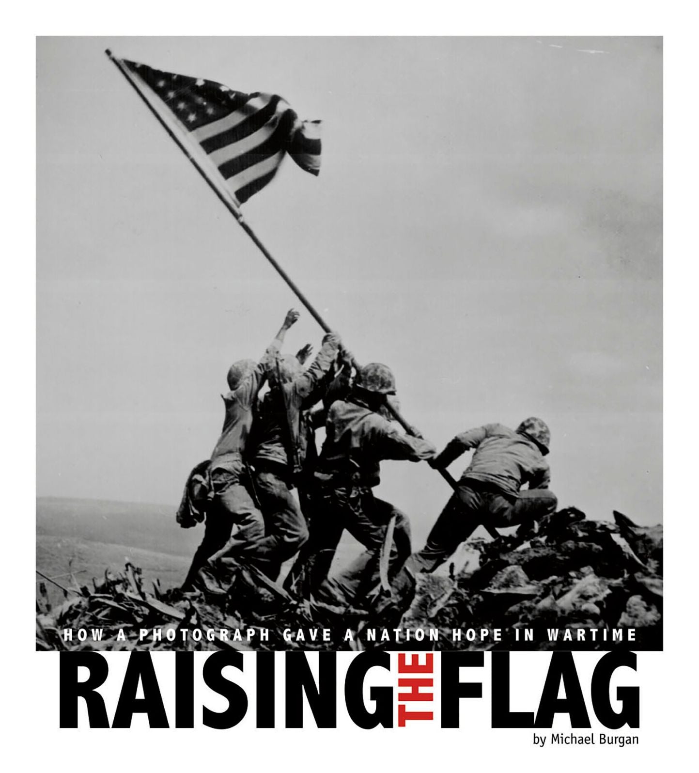 Raising the Flag : How a Photograph Gave a Nation Hope in Wartime
