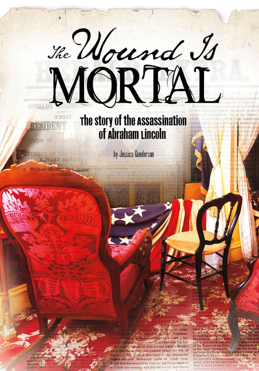 The Wound Is Mortal : The Story of the Assassination of Abraham Lincoln