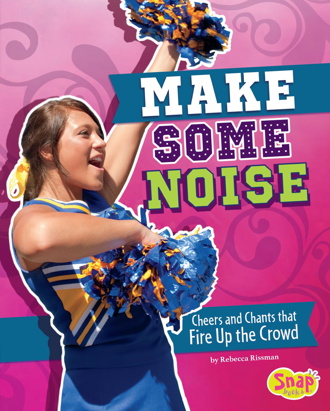 Make Some Noise : Cheers and Chants that Fire Up the Crowd