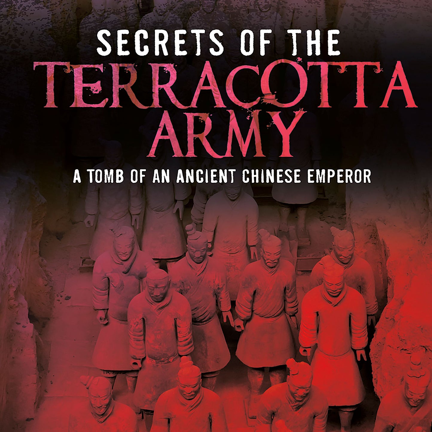 Secrets of the Terracotta Army : Tomb of an Ancient Chinese Emperor