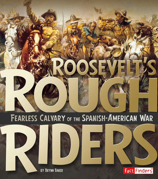Roosevelt's Rough Riders : Fearless Cavalry of the Spanish-American War