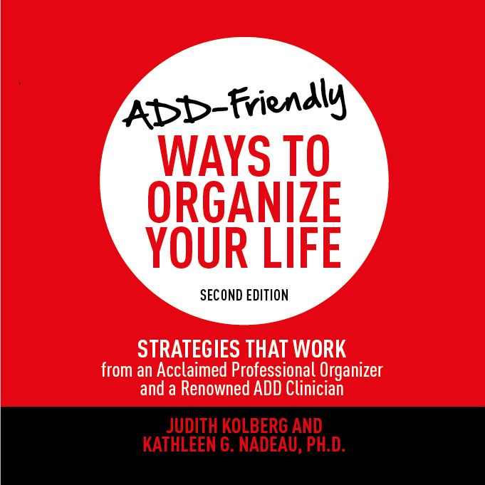 ADD-Friendly Ways to Organize Your Life, Second Edition: Strategies That Work from an Acclaimed Professional Organizer and a Renowned ADD Clinician