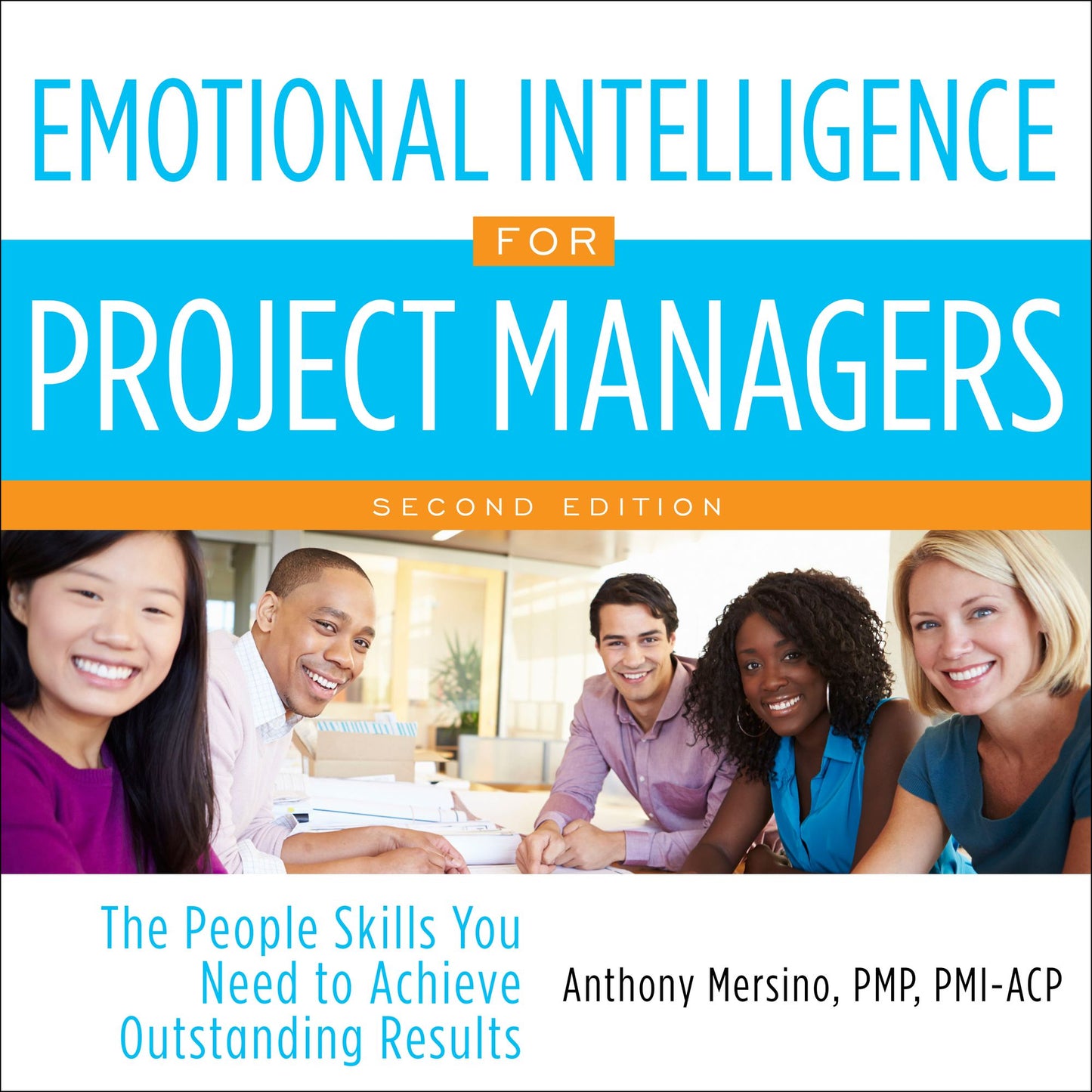 Emotional Intelligence for Project Managers: The People Skills You Need to Achieve Outstanding Results, Second Edition