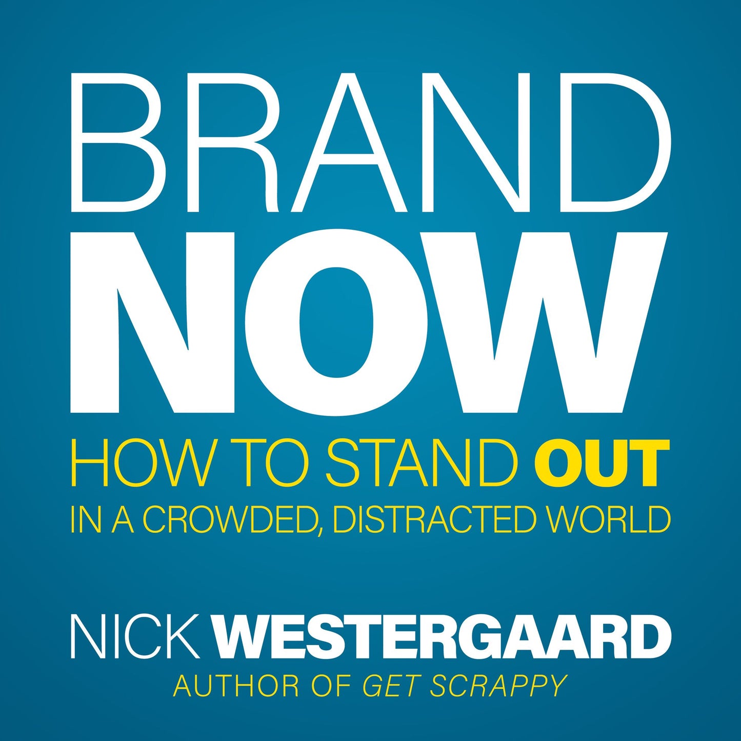 Brand Now: How to Stand Out in a Crowded, Distracted World