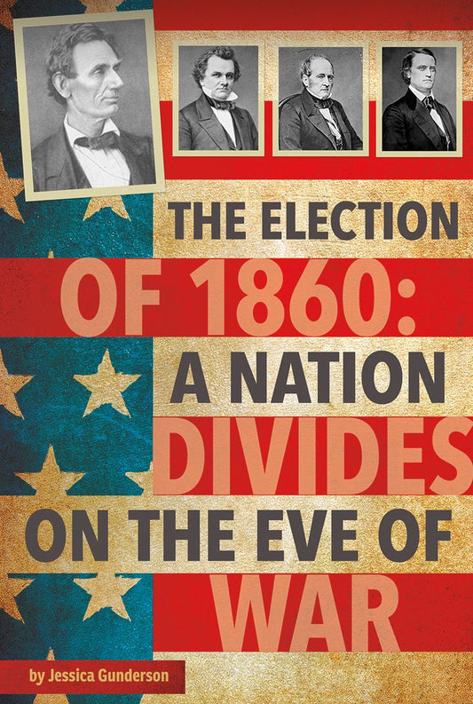 The Election of 1860 : A Nation Divides on the Eve of War