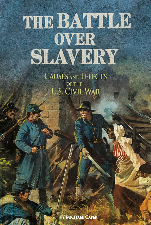 The Battle over Slavery : Causes and Effects of the U.S. Civil War