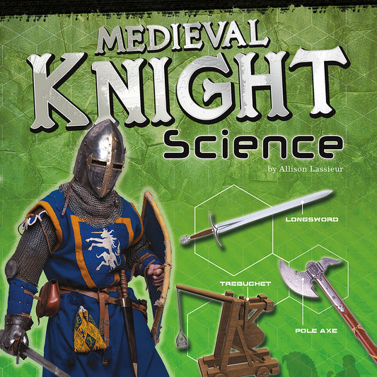 Medieval Knight Science : Armor, Weapons, and Siege Warfare