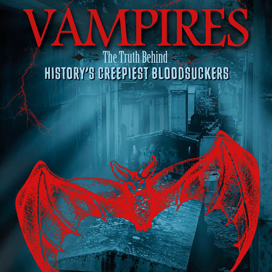 Vampires : The Truth Behind History's Creepiest Bloodsuckers