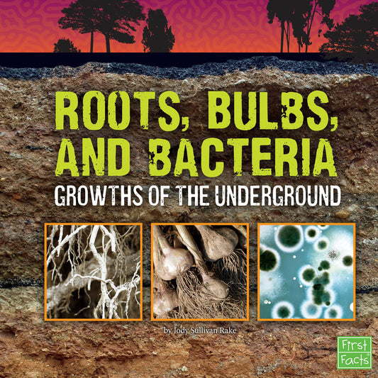 Roots, Bulbs, and Bacteria : Growths of the Underground