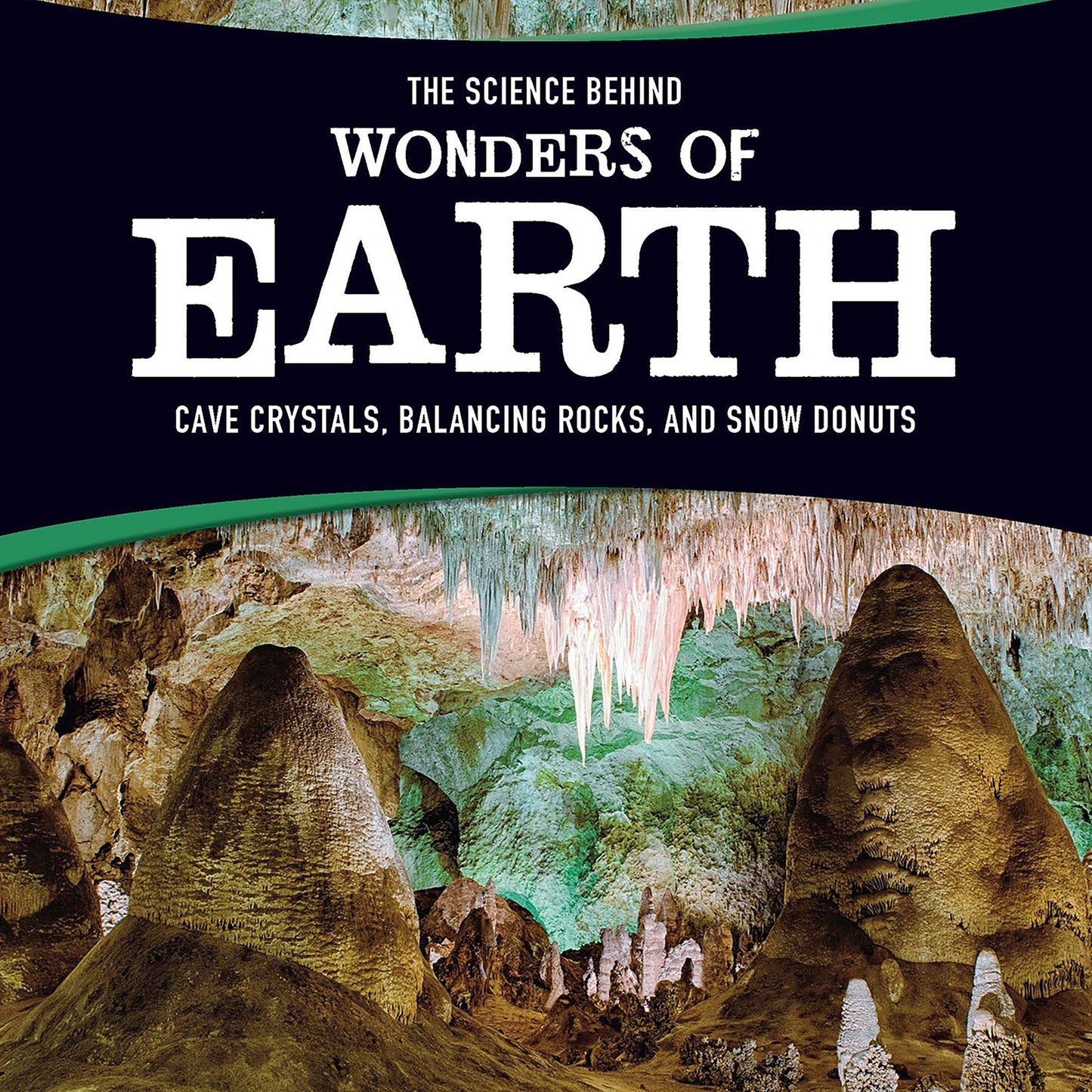 The Science Behind Wonders of Earth : Cave Crystals, Balancing Rocks, and Snow Donuts