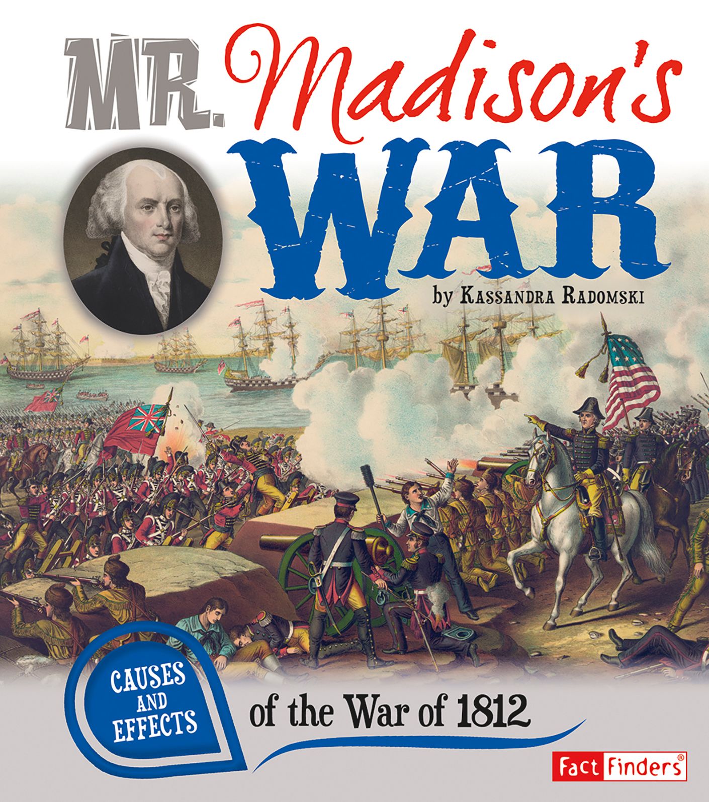 Mr. Madison's War : Causes and Effects of the War of 1812