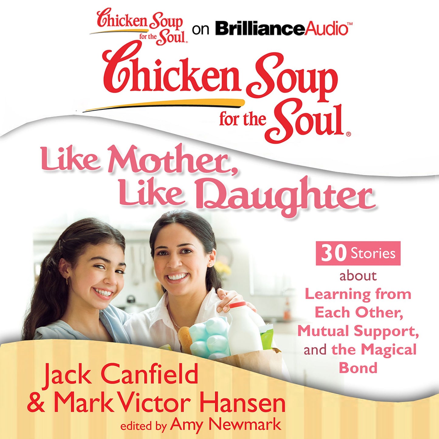 Chicken Soup for the Soul: Like Mother, Like Daughter - 30 Stories about Learning from Each Other, Mutual Support, and the Magical Bond