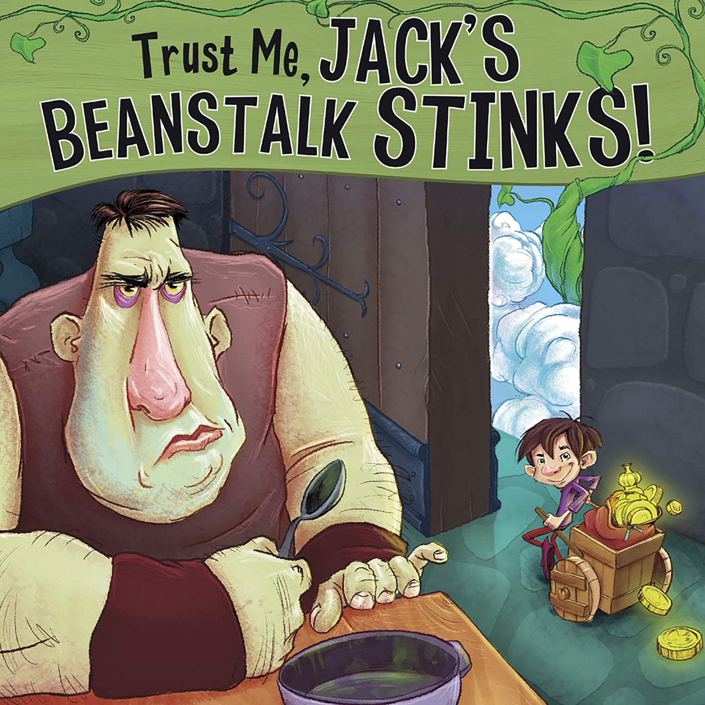 Trust Me, Jack's Beanstalk Stinks!: The Story of Jack and the Beanstalk as Told by the Giant