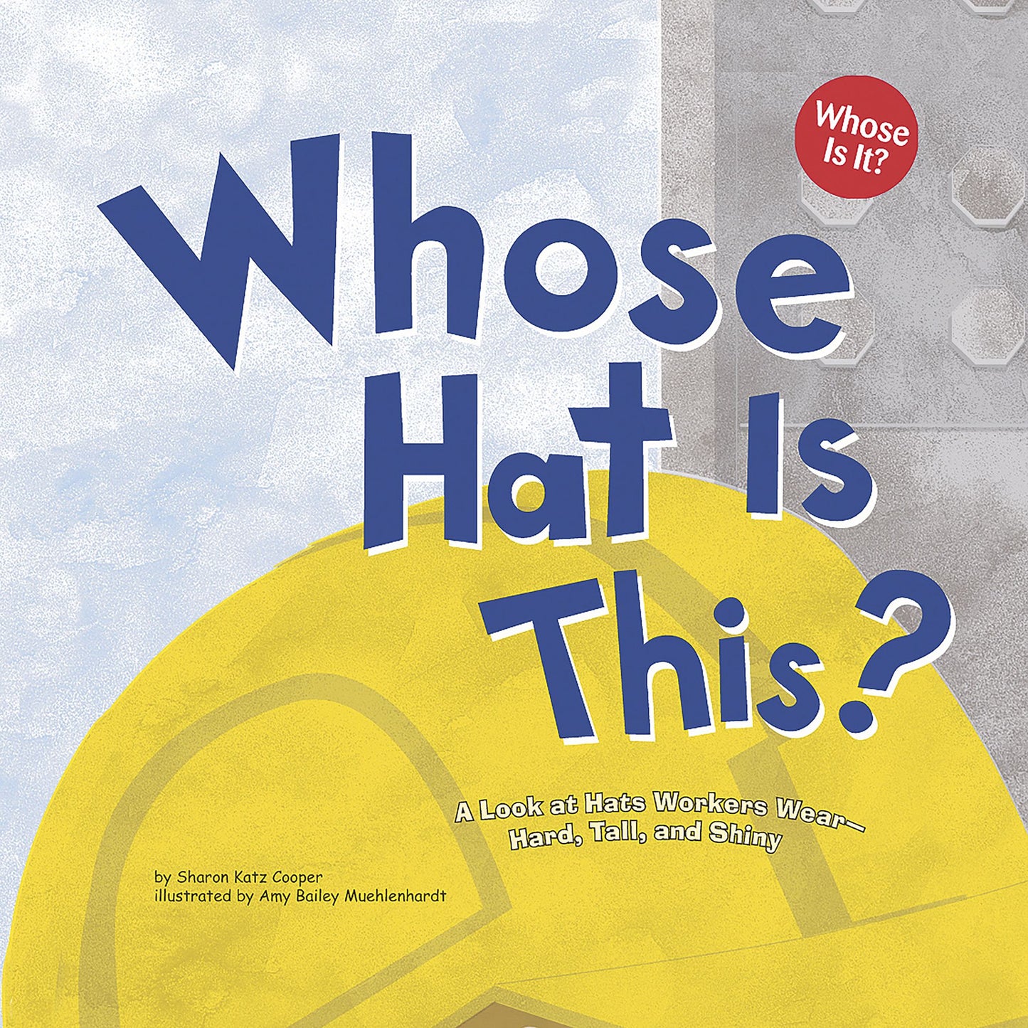 Whose Hat Is This?: A Look at Hats Workers Wear - Hard, Tall, and Shiny
