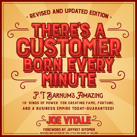 There's a Customer Born Every Minute: P.T. Barnum's Amazing 10 "Rings of Power" for Creating Fame, Fortune, and a Business Empire Today-Guaranteed!