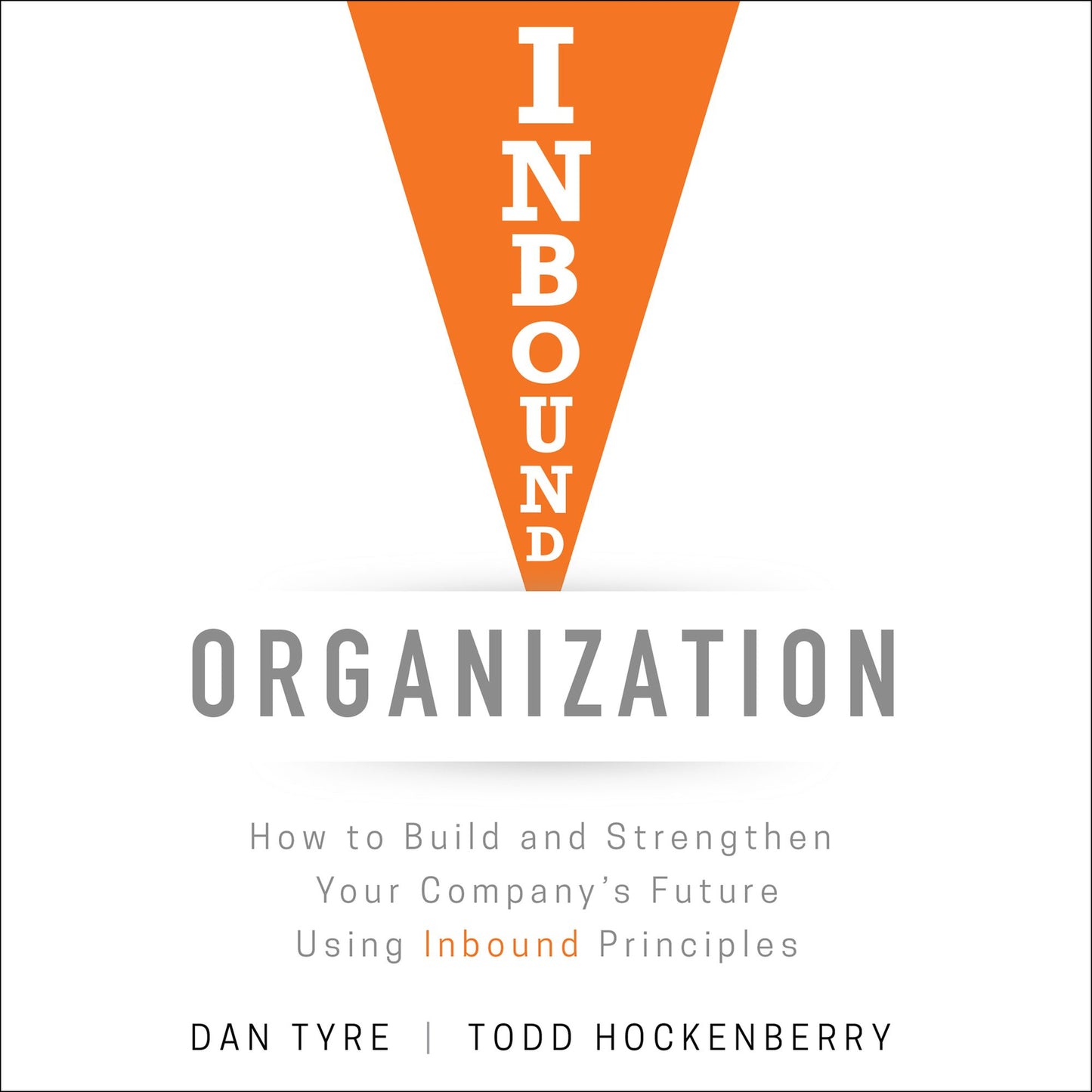Inbound Organization: How to Build and Strengthen Your Company's Future Using Inbound Principles