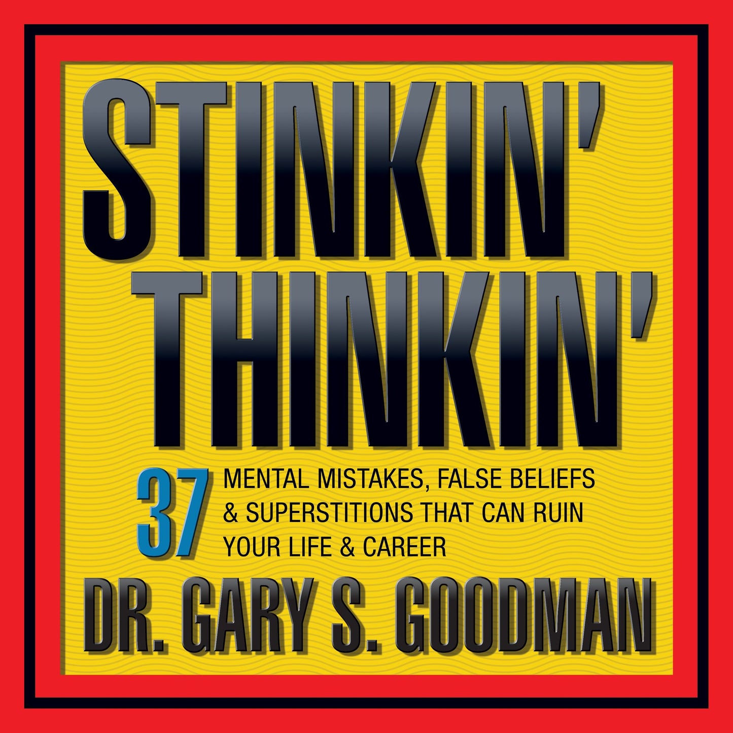 Stinkin' Thinkin': 37 Mental Mistakes, False Beliefs & Superstitions That Can Ruin Your Life & Career