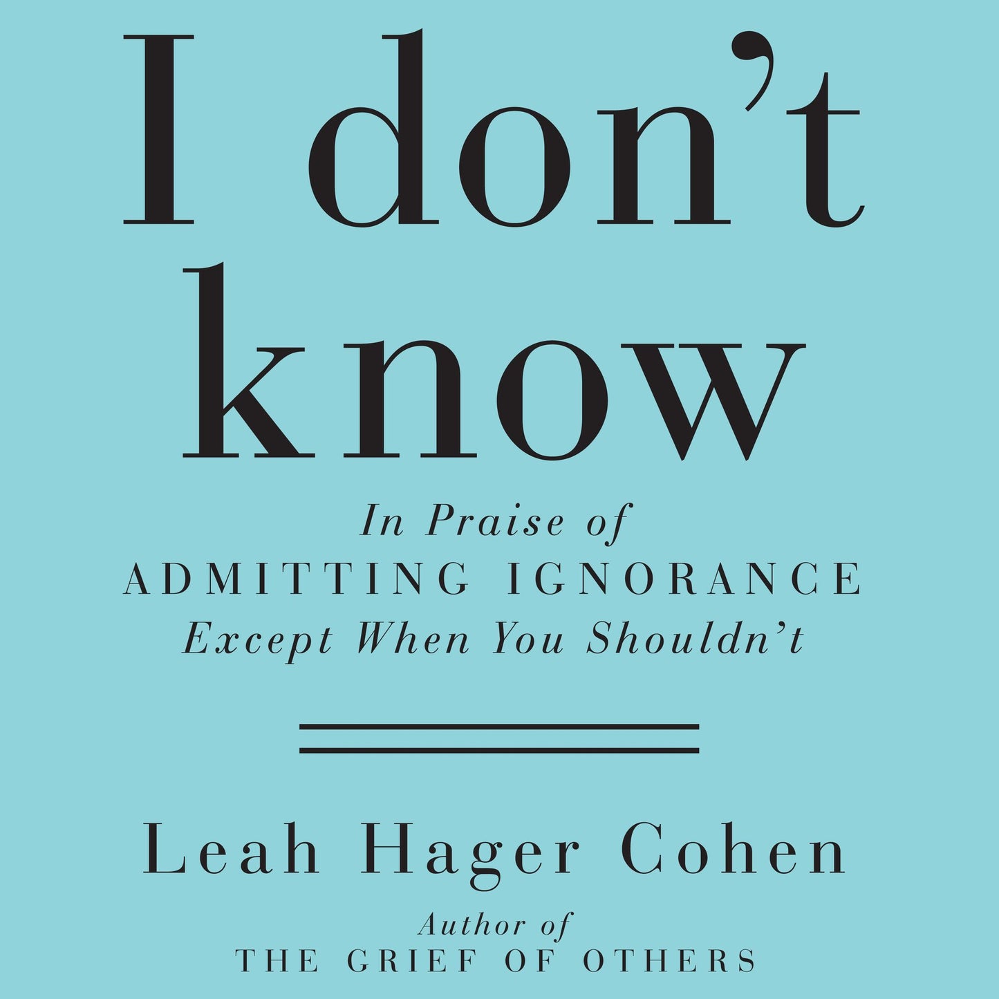 I Don't Know: In Praise of Admitting Ignorance and Doubt - Except When You Shouldn't