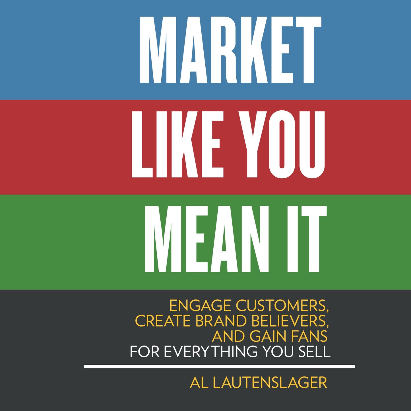 Market Like You Mean It: Engage Customers, Create Brand Believers, and Gain Fans for Everything You Sell