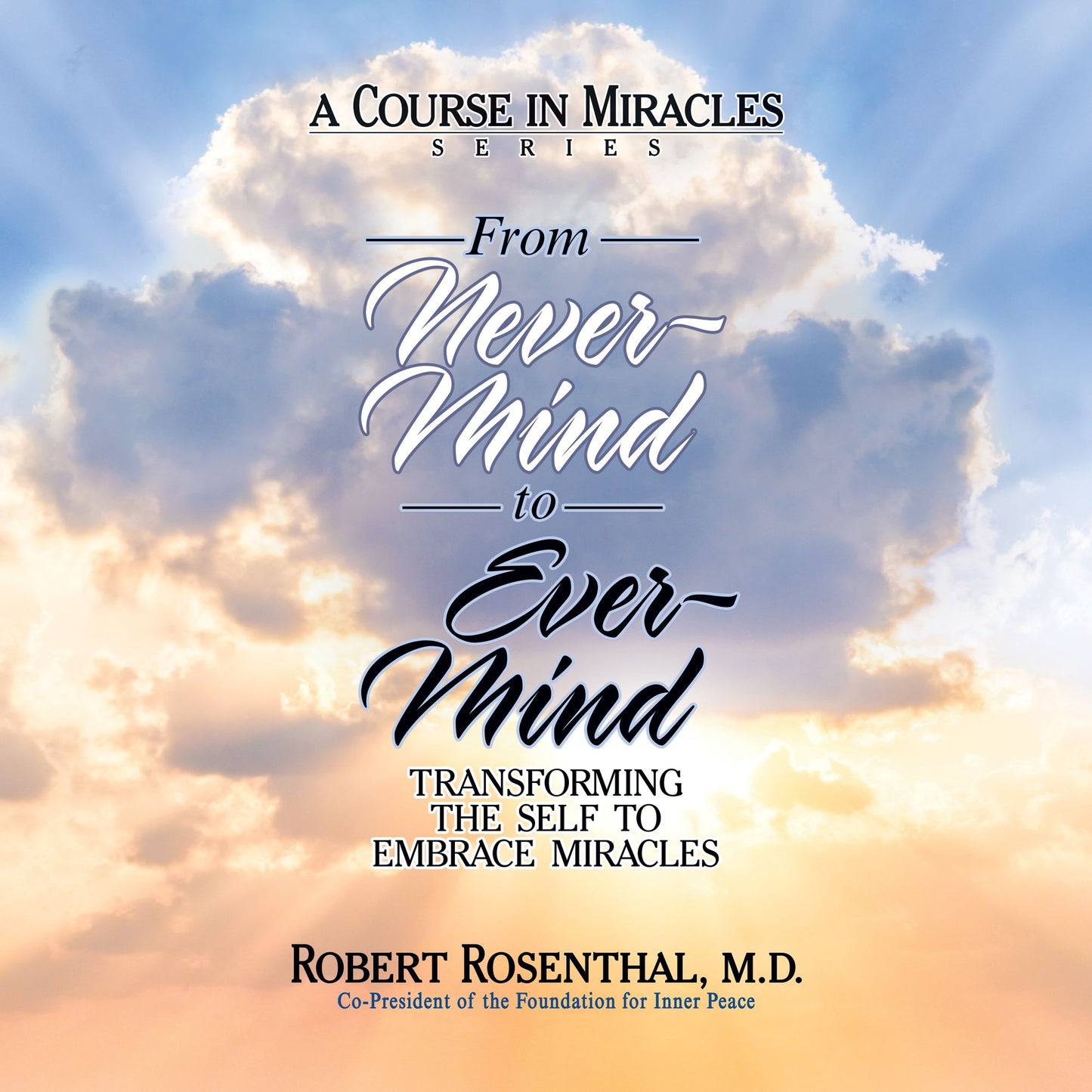 From Never-Mind to Ever-Mind: Transforming the Self to Embrace Miracles