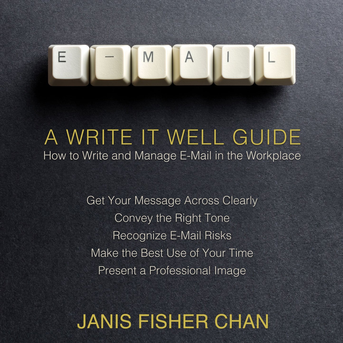E-Mail: A Write It Well Guide: How to Write and Manage E-Mail in the Workplace