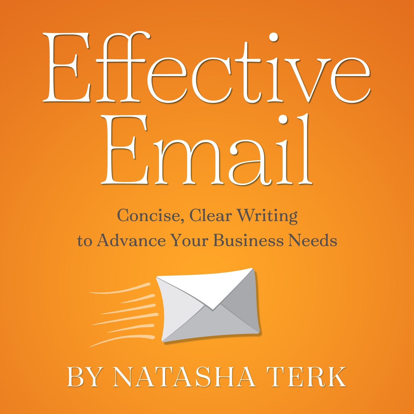 Effective Email: Concise, Clear Writing to Advance Your Business Needs