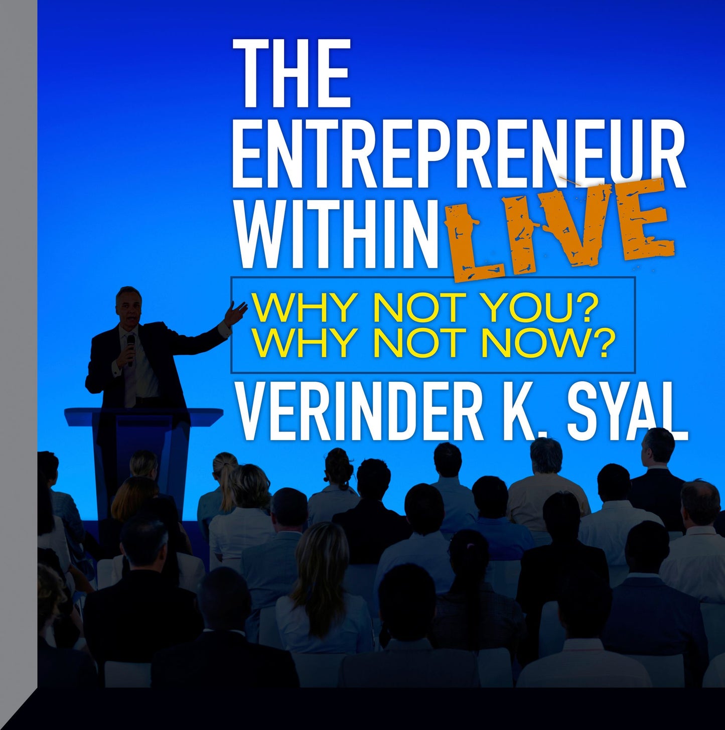 Entrepreneur Within: LIVE, The: Why Not You? Why Not Now?