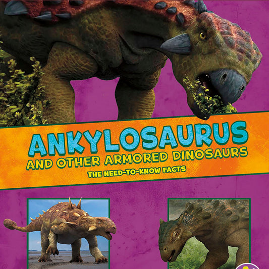 Ankylosaurus and Other Armored Dinosaurs : The Need-to-Know Facts