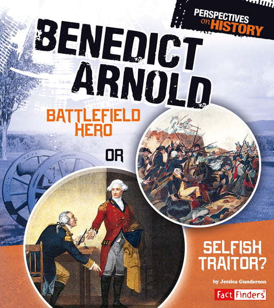 Benedict Arnold : Battlefield Hero or Selfish Traitor?