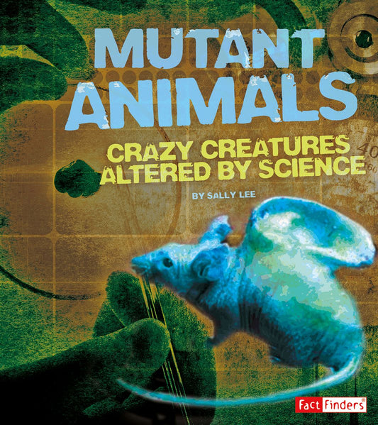 Mutant Animals : Crazy Creatures Altered by Science