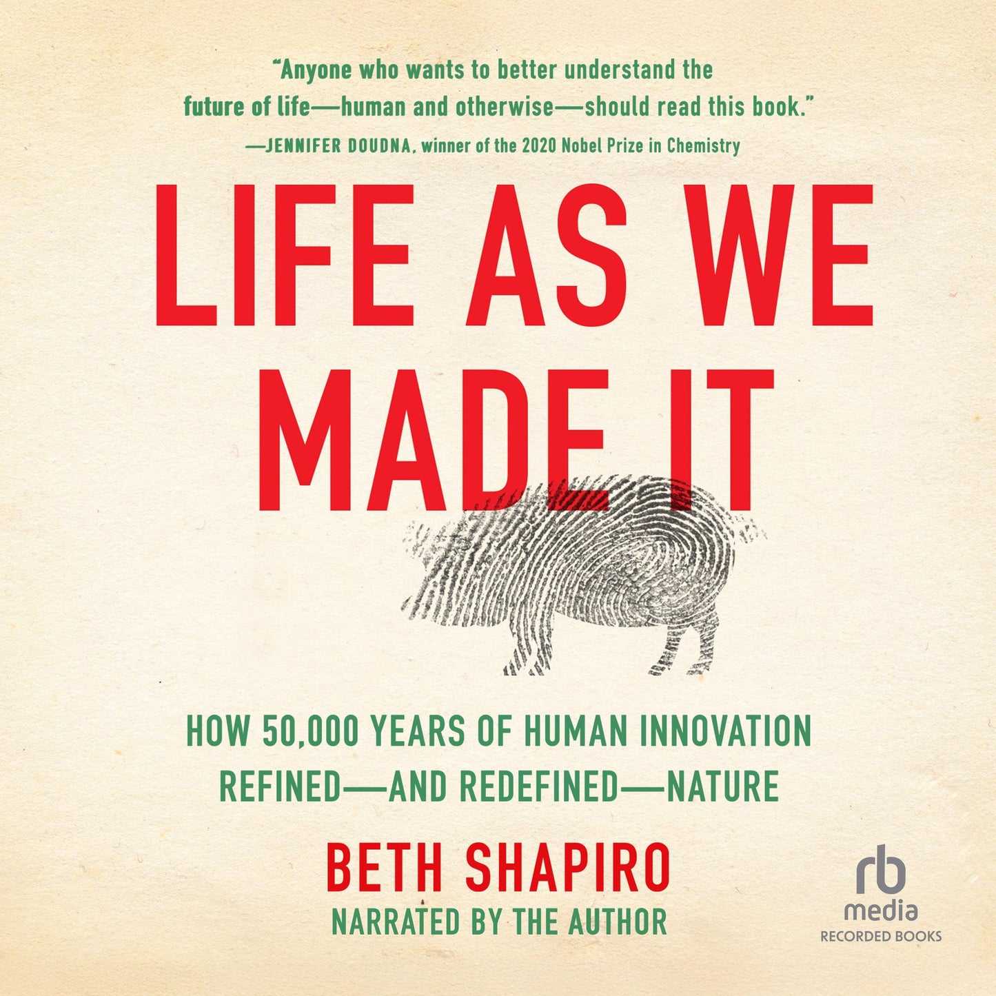 Life as We Made It: How 50,000 Years of Human Innovation Refined - And Redefined - Nature
